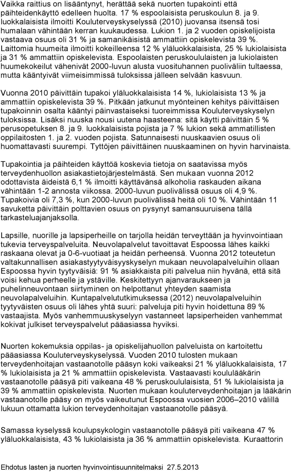 ja 2 vuoden opiskelijoista vastaava osuus oli 31 % ja samanikäisistä ammattiin opiskelevista 39 %.