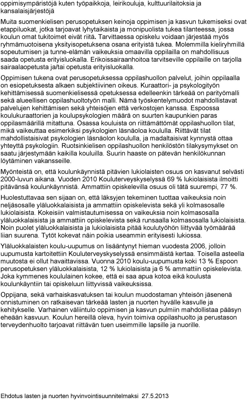 Tarvittaessa opiskelu voidaan järjestää myös ryhmämuotoisena yksityisopetuksena osana erityistä tukea.