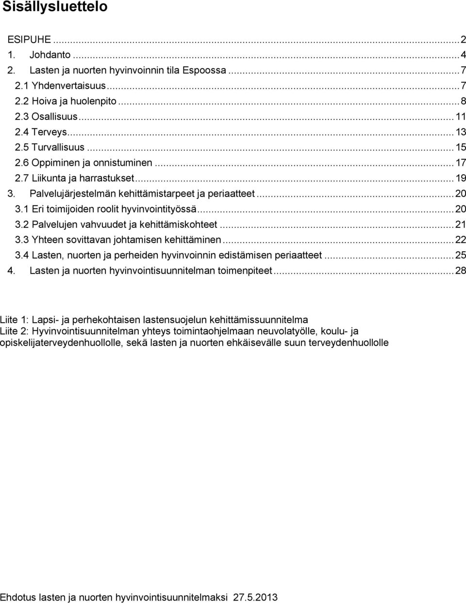 .. 20 3.2 Palvelujen vahvuudet ja kehittämiskohteet... 21 3.3 Yhteen sovittavan johtamisen kehittäminen... 22 3.4 Lasten, nuorten ja perheiden hyvinvoinnin edistämisen periaatteet... 25 4.