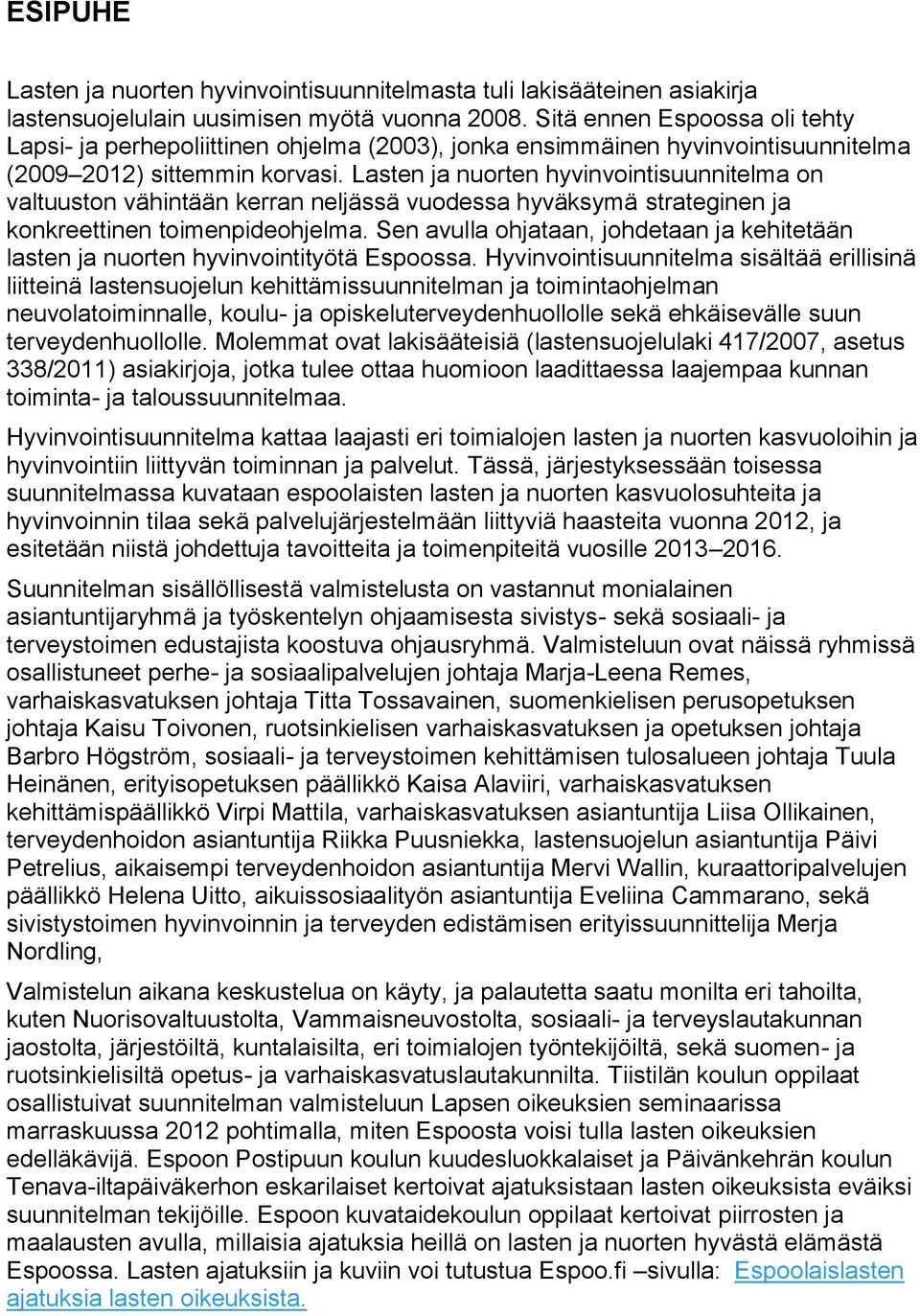 Lasten ja nuorten hyvinvointisuunnitelma on valtuuston vähintään kerran neljässä vuodessa hyväksymä strateginen ja konkreettinen toimenpideohjelma.