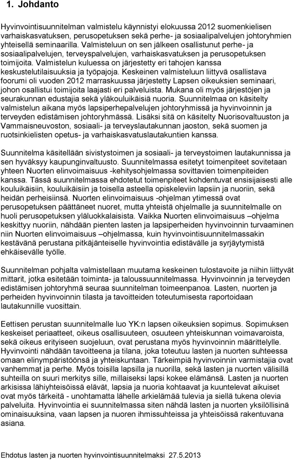 Valmistelun kuluessa on järjestetty eri tahojen kanssa keskustelutilaisuuksia ja työpajoja.