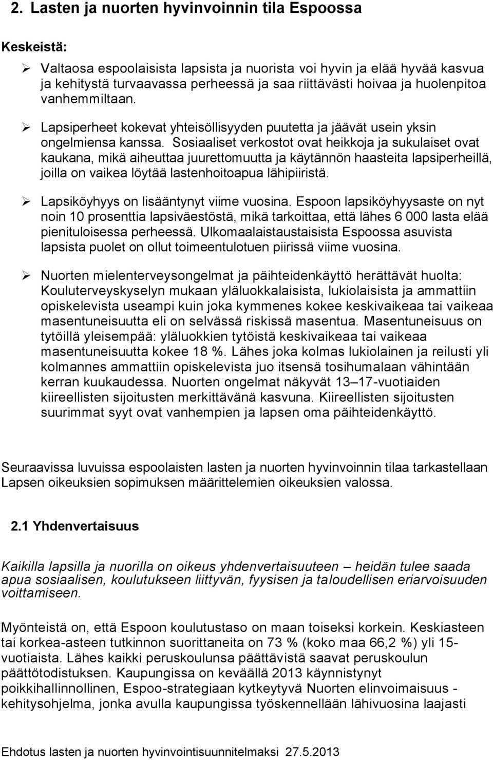 Sosiaaliset verkostot ovat heikkoja ja sukulaiset ovat kaukana, mikä aiheuttaa juurettomuutta ja käytännön haasteita lapsiperheillä, joilla on vaikea löytää lastenhoitoapua lähipiiristä.