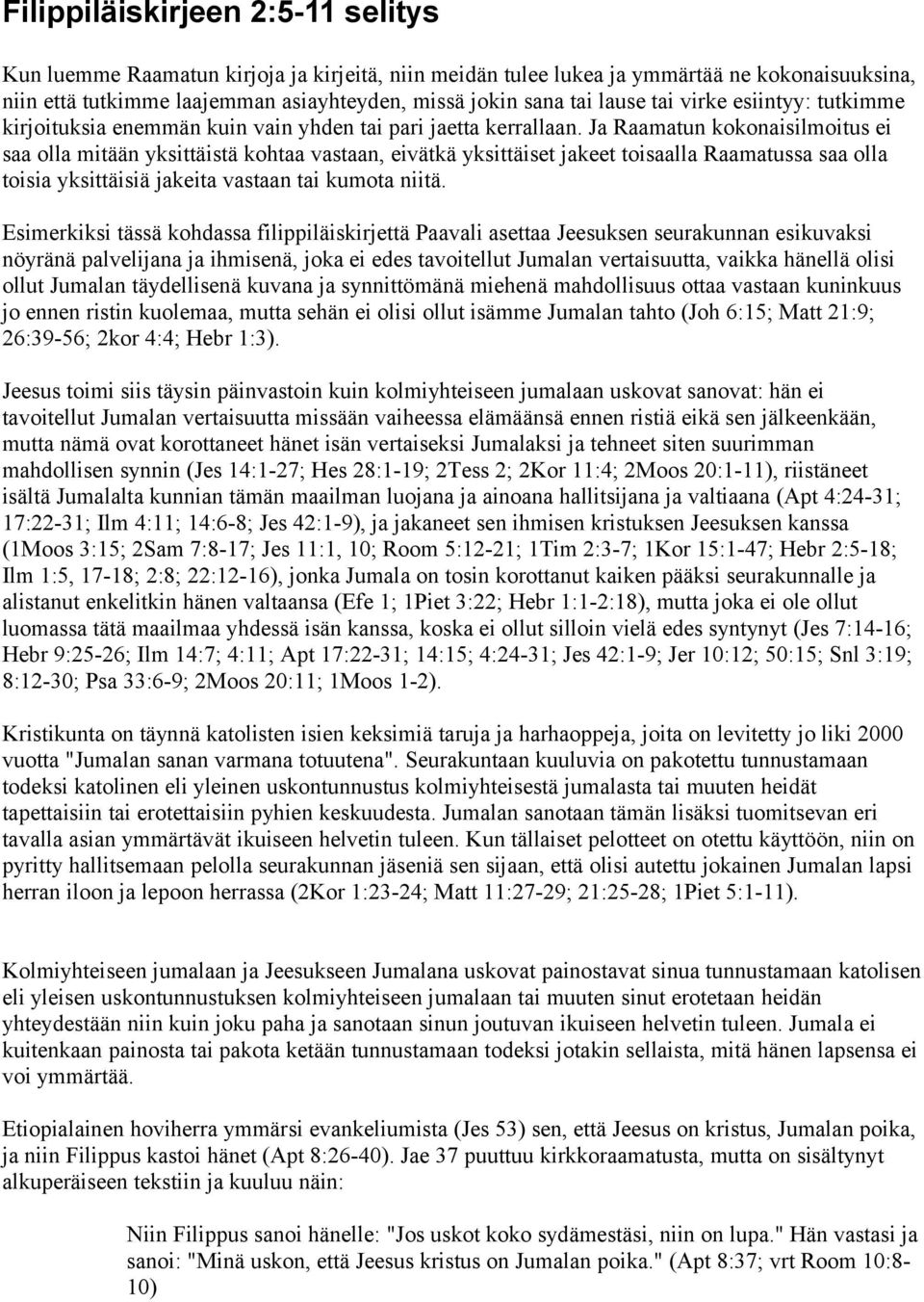 Ja Raamatun kokonaisilmoitus ei saa olla mitään yksittäistä kohtaa vastaan, eivätkä yksittäiset jakeet toisaalla Raamatussa saa olla toisia yksittäisiä jakeita vastaan tai kumota niitä.