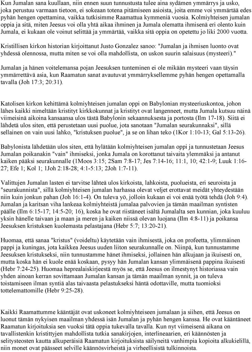 Kolmiyhteisen jumalan oppia ja sitä, miten Jeesus voi olla yhtä aikaa ihminen ja Jumala olematta ihmisenä eri olento kuin Jumala, ei kukaan ole voinut selittää ja ymmärtää, vaikka sitä oppia on