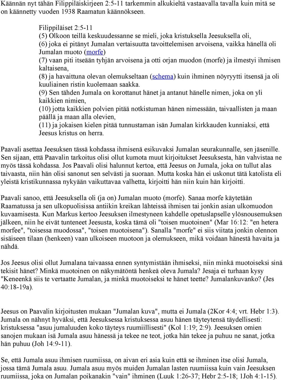 (morfe) (7) vaan piti itseään tyhjän arvoisena ja otti orjan muodon (morfe) ja ilmestyi ihmisen kaltaisena, (8) ja havaittuna olevan olemukseltaan (schema) kuin ihminen nöyryytti itsensä ja oli