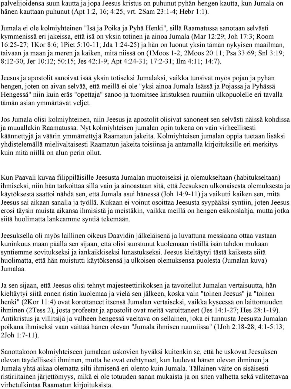 1Kor 8:6; 1Piet 5:10-11; Jda 1:24-25) ja hän on luonut yksin tämän nykyisen maailman, taivaan ja maan ja meren ja kaiken, mitä niissä on (1Moos 1-2; 2Moos 20:11; Psa 33:69; Snl 3:19; 8:12-30; Jer