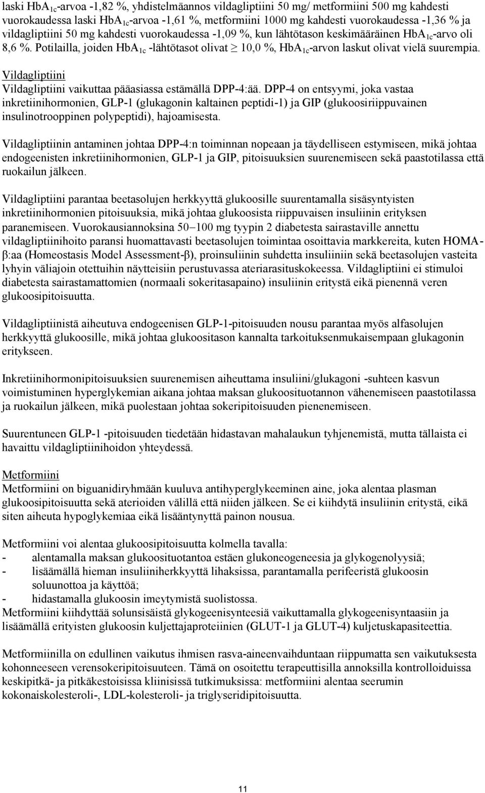 Potilailla, joiden HbA 1c -lähtötasot olivat 10,0 %, HbA 1c -arvon laskut olivat vielä suurempia. Vildagliptiini Vildagliptiini vaikuttaa pääasiassa estämällä DPP-4:ää.