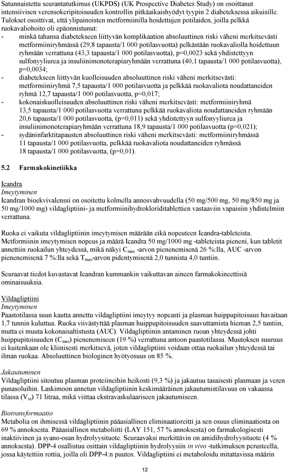 väheni merkitsevästi metformiiniryhmässä (29,8 tapausta/1 000 potilasvuotta) pelkästään ruokavaliolla hoidettuun ryhmään verrattuna (43,3 tapausta/1 000 potilasvuotta), p=0,0023 sekä yhdistettyyn