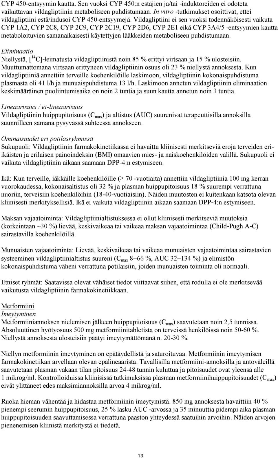 Vildagliptiini ei sen vuoksi todennäköisesti vaikuta CYP 1A2, CYP 2C8, CYP 2C9, CYP 2C19, CYP 2D6, CYP 2E1 eikä CYP 3A4/5 -entsyymien kautta metaboloituvien samanaikaisesti käytettyjen lääkkeiden