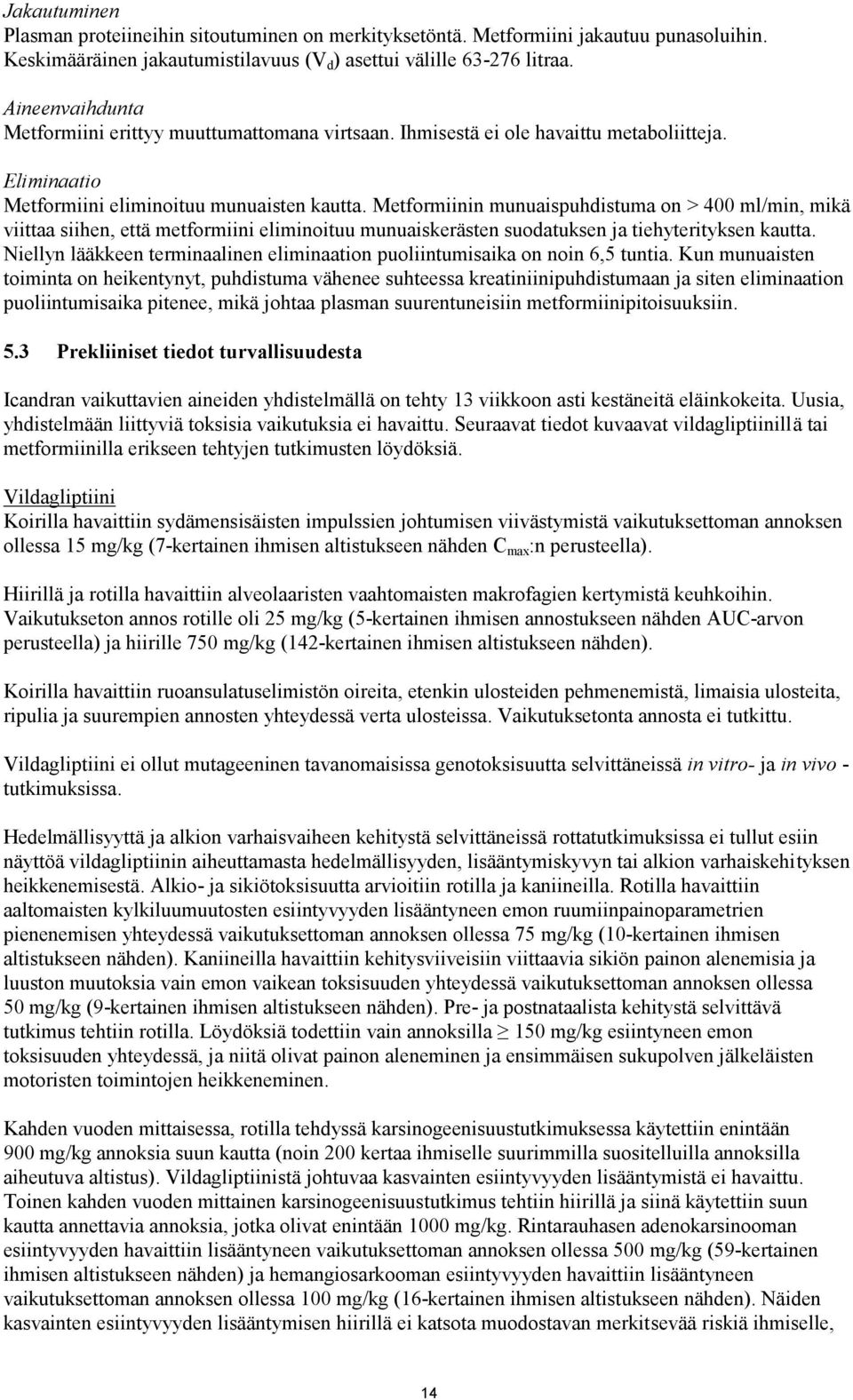 Metformiinin munuaispuhdistuma on > 400 ml/min, mikä viittaa siihen, että metformiini eliminoituu munuaiskerästen suodatuksen ja tiehyterityksen kautta.