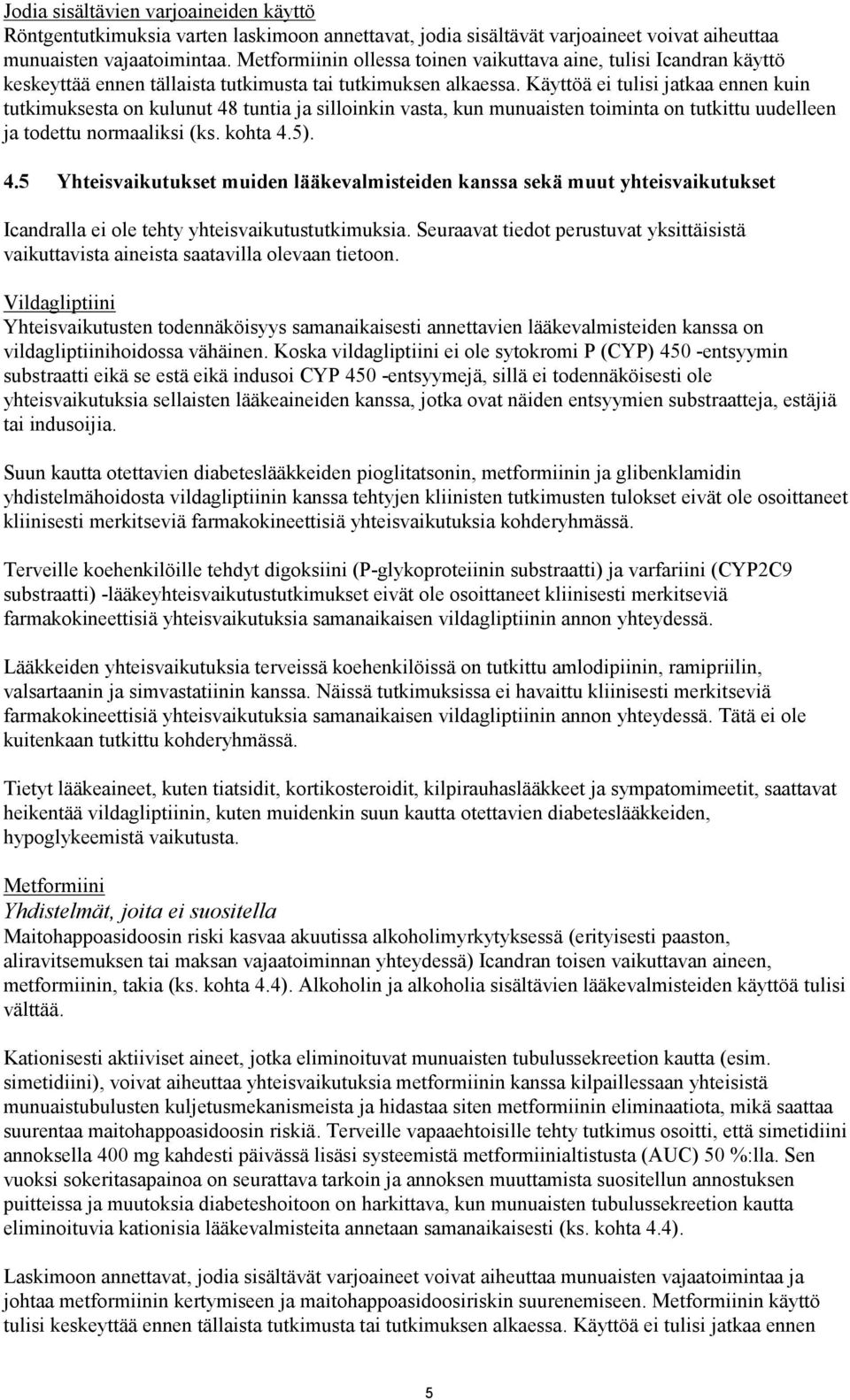 Käyttöä ei tulisi jatkaa ennen kuin tutkimuksesta on kulunut 48 tuntia ja silloinkin vasta, kun munuaisten toiminta on tutkittu uudelleen ja todettu normaaliksi (ks. kohta 4.5). 4.5 Yhteisvaikutukset muiden lääkevalmisteiden kanssa sekä muut yhteisvaikutukset Icandralla ei ole tehty yhteisvaikutustutkimuksia.