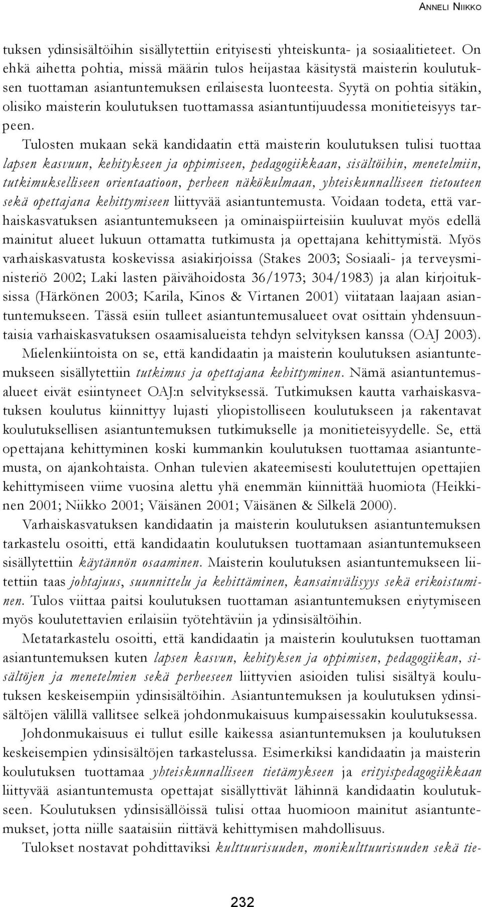 Syytä on pohtia sitäkin, olisiko maisterin koulutuksen tuottamassa asiantuntijuudessa monitieteisyys tarpeen.