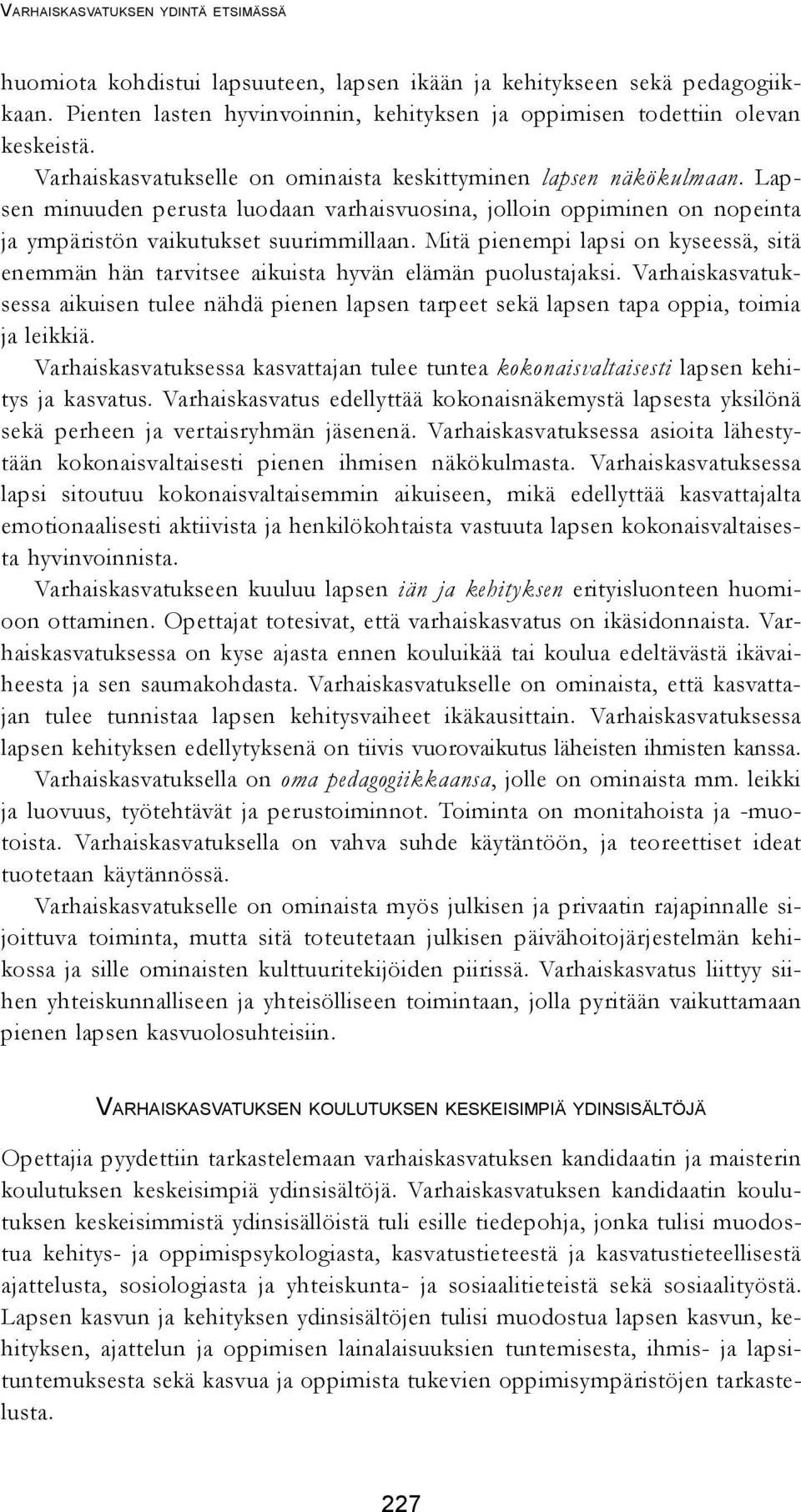 Mitä pienempi lapsi on kyseessä, sitä enemmän hän tarvitsee aikuista hyvän elämän puolustajaksi.