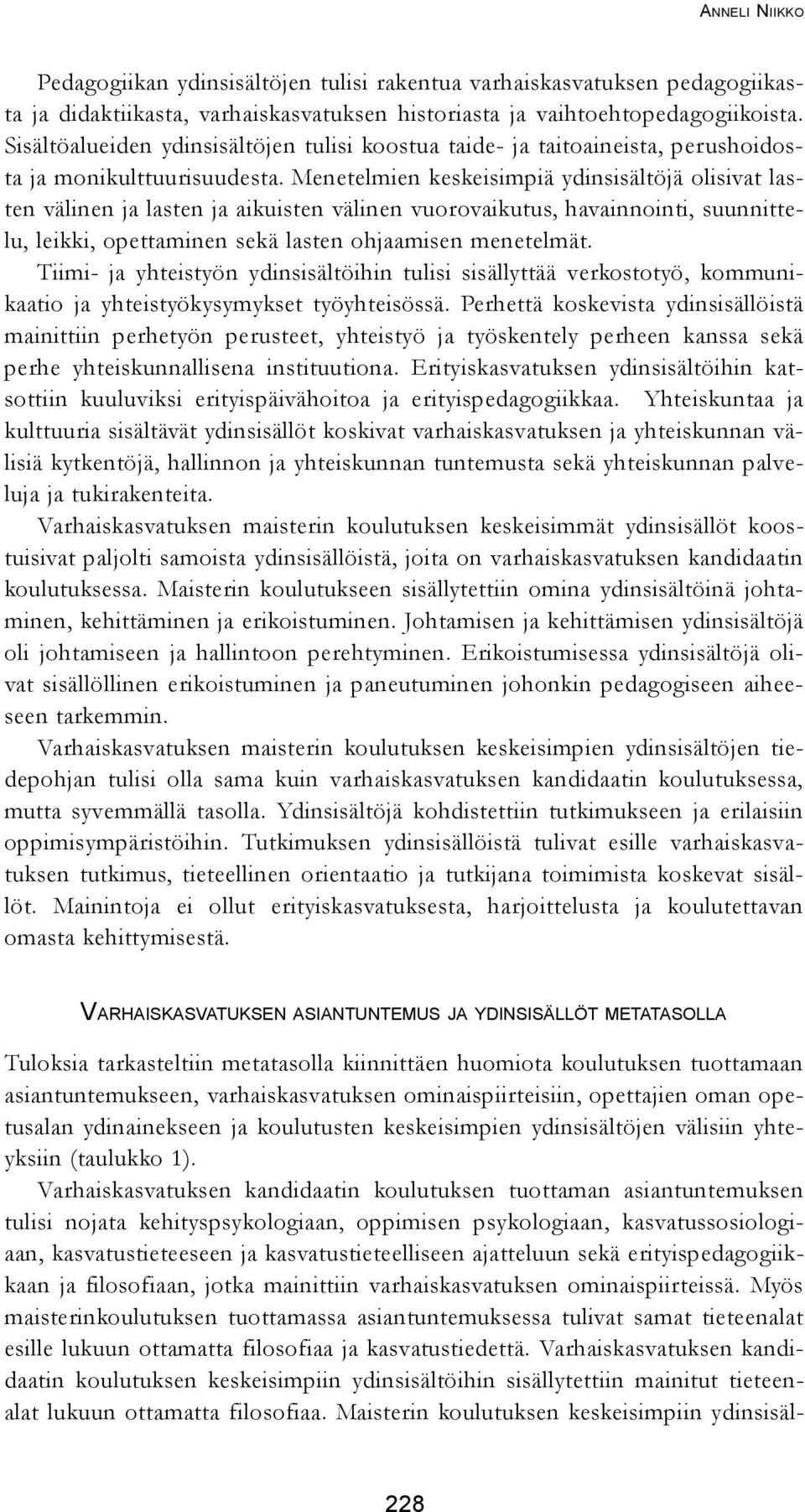 Menetelmien keskeisimpiä ydinsisältöjä olisivat lasten välinen ja lasten ja aikuisten välinen vuorovaikutus, havainnointi, suunnittelu, leikki, opettaminen sekä lasten ohjaamisen menetelmät.