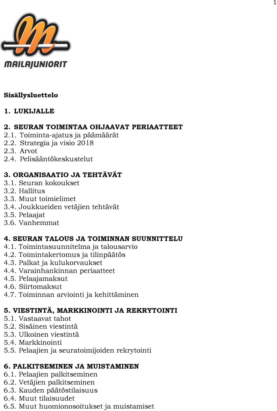 2. Toimintakertomus ja tilinpäätös 4.3. Palkat ja kulukorvaukset 4.4. Varainhankinnan periaatteet 4.5. Pelaajamaksut 4.6. Siirtomaksut 4.7. Toiminnan arviointi ja kehittäminen 5.