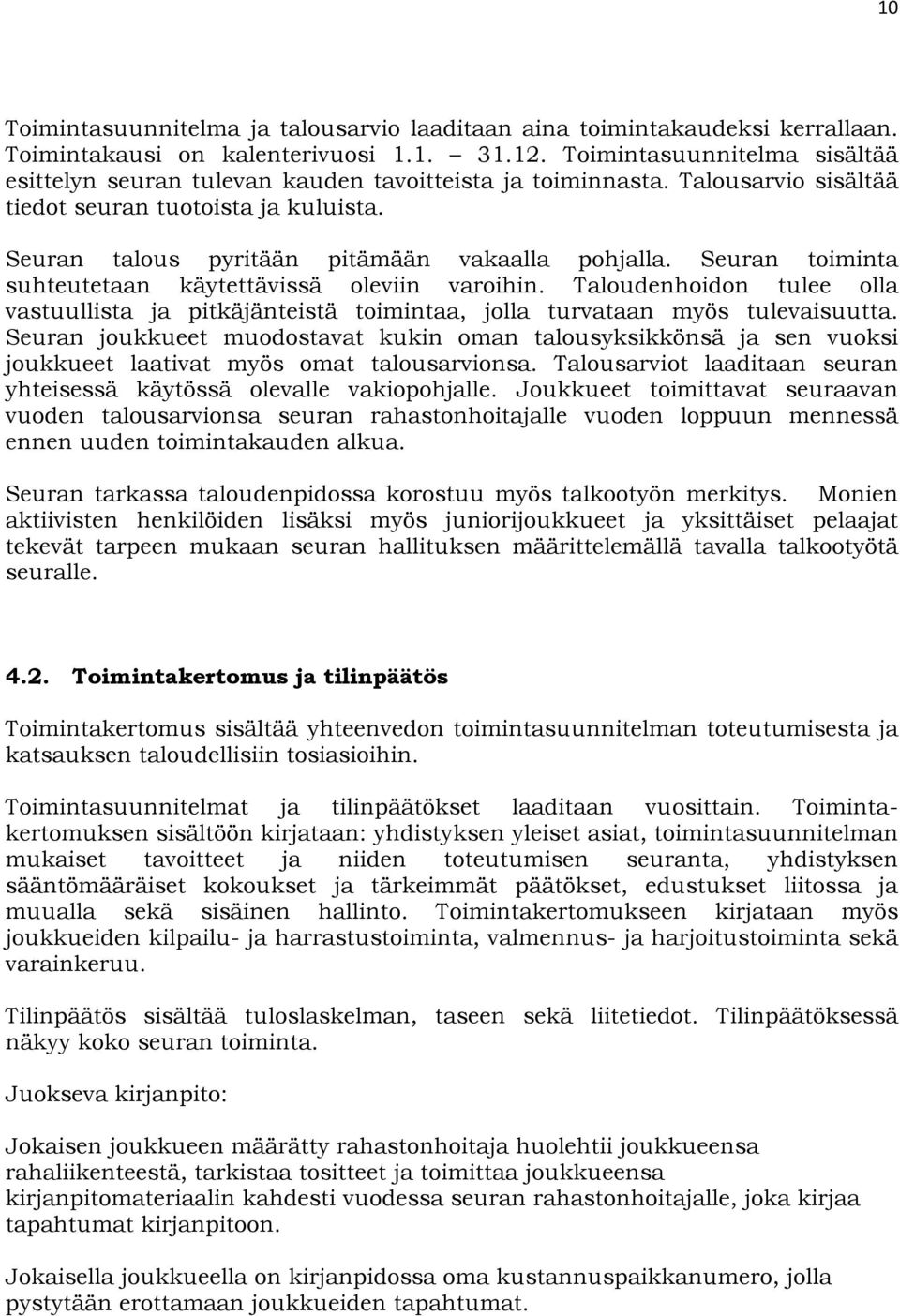 Seuran toiminta suhteutetaan käytettävissä oleviin varoihin. Taloudenhoidon tulee olla vastuullista ja pitkäjänteistä toimintaa, jolla turvataan myös tulevaisuutta.