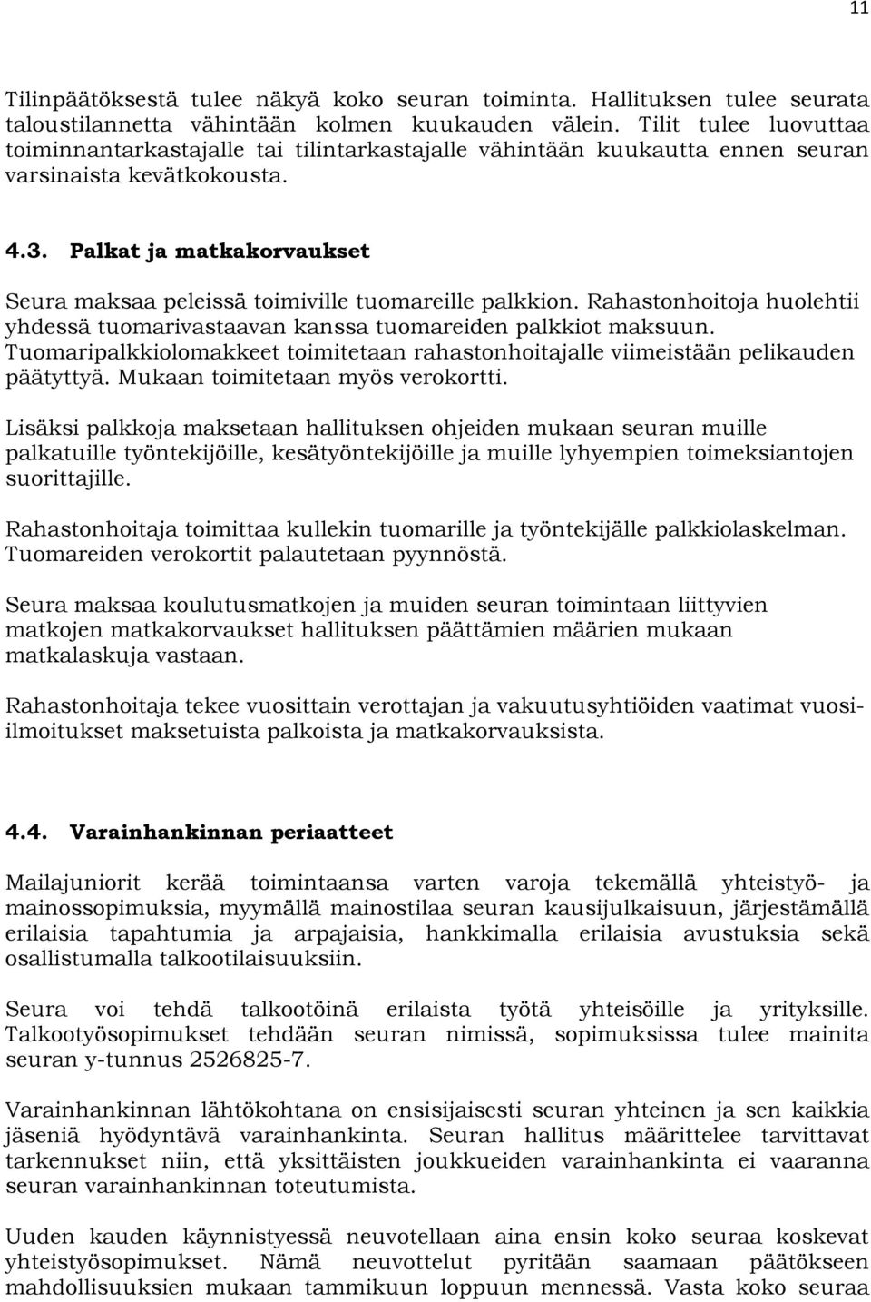 Palkat ja matkakorvaukset Seura maksaa peleissä toimiville tuomareille palkkion. Rahastonhoitoja huolehtii yhdessä tuomarivastaavan kanssa tuomareiden palkkiot maksuun.