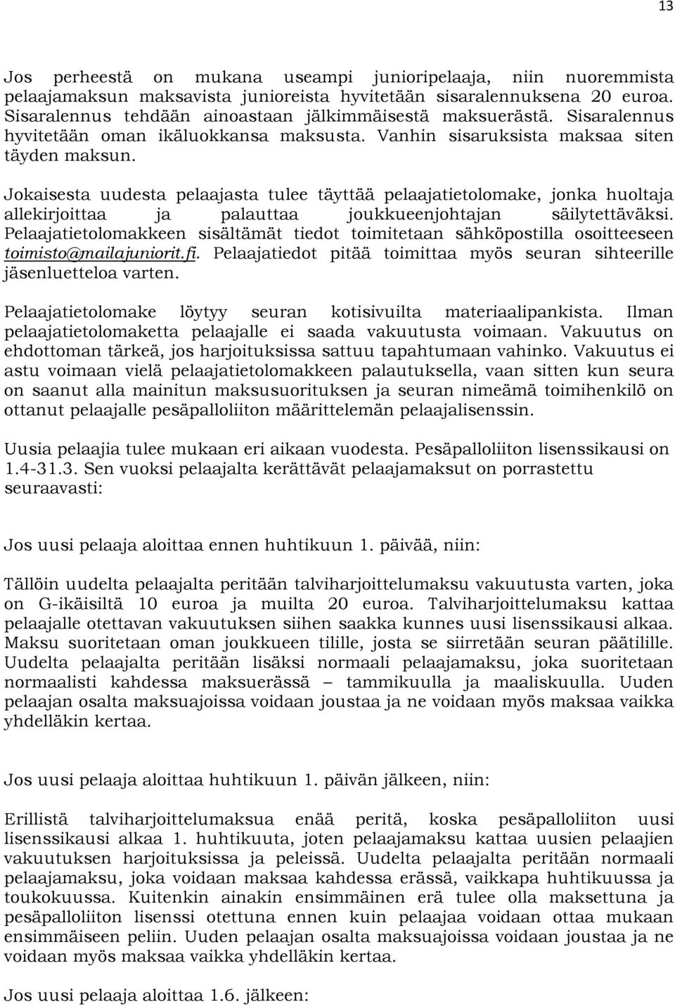 Jokaisesta uudesta pelaajasta tulee täyttää pelaajatietolomake, jonka huoltaja allekirjoittaa ja palauttaa joukkueenjohtajan säilytettäväksi.