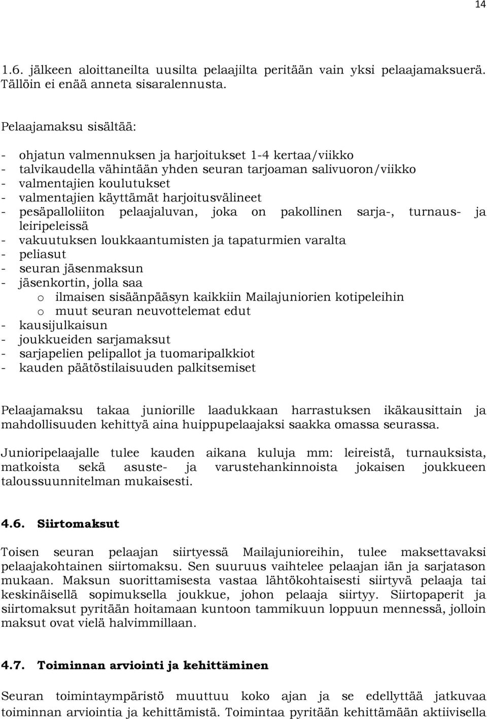 harjoitusvälineet - pesäpalloliiton pelaajaluvan, joka on pakollinen sarja-, turnaus- ja leiripeleissä - vakuutuksen loukkaantumisten ja tapaturmien varalta - peliasut - seuran jäsenmaksun -