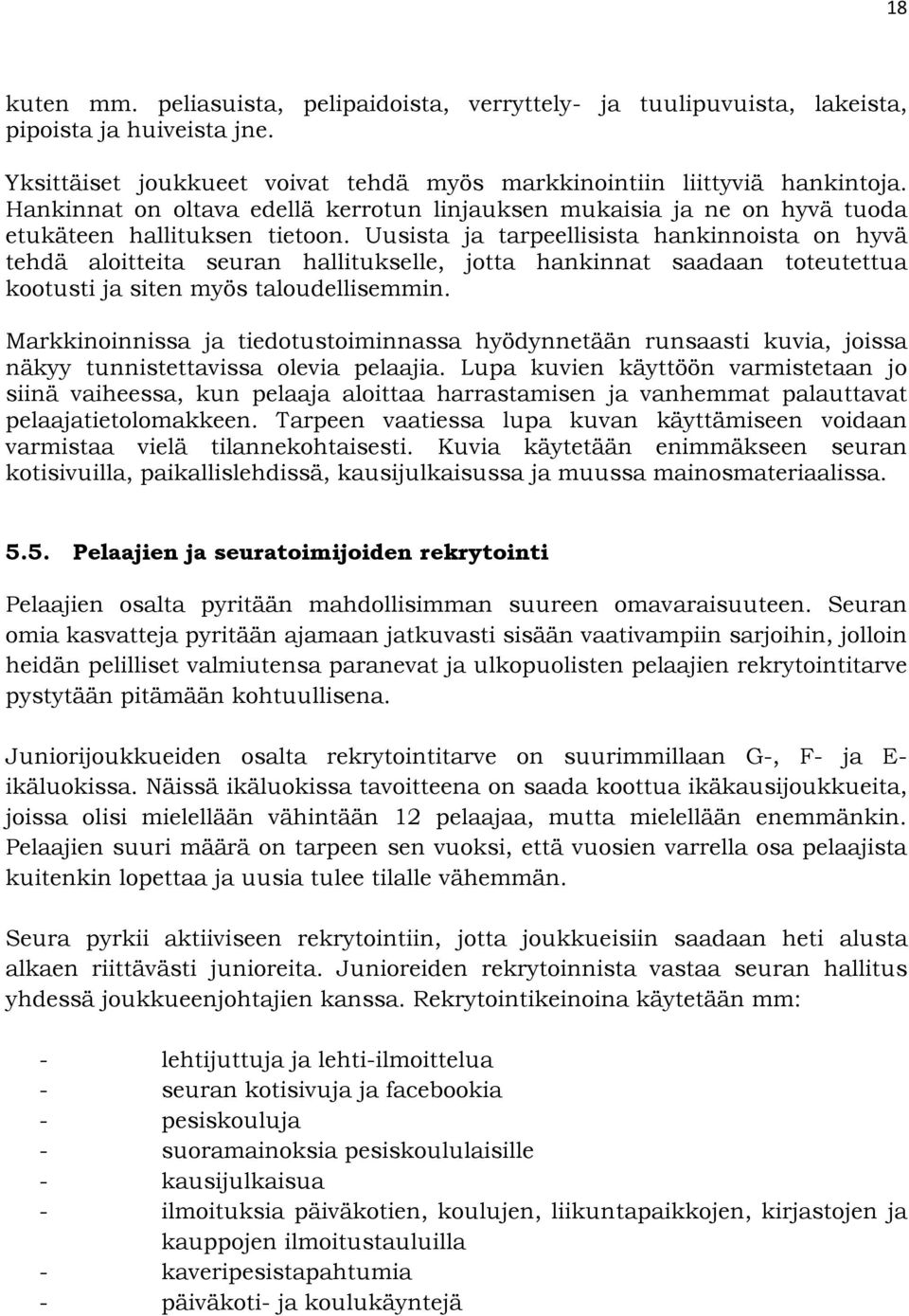 Uusista ja tarpeellisista hankinnoista on hyvä tehdä aloitteita seuran hallitukselle, jotta hankinnat saadaan toteutettua kootusti ja siten myös taloudellisemmin.