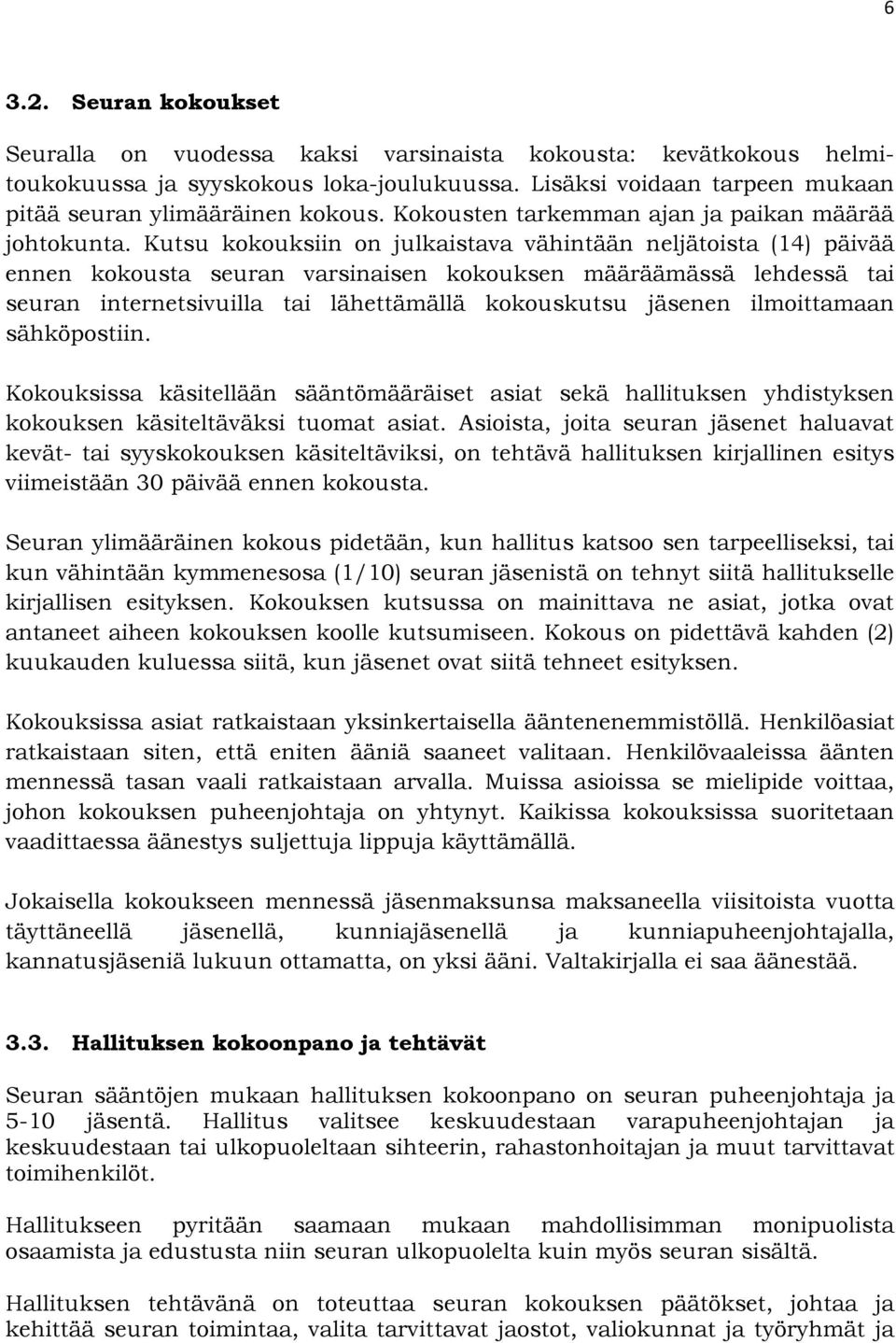 Kutsu kokouksiin on julkaistava vähintään neljätoista (14) päivää ennen kokousta seuran varsinaisen kokouksen määräämässä lehdessä tai seuran internetsivuilla tai lähettämällä kokouskutsu jäsenen
