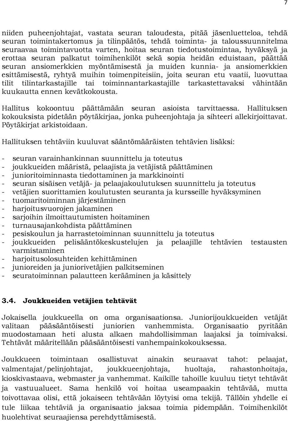 ryhtyä muihin toimenpiteisiin, joita seuran etu vaatii, luovuttaa tilit tilintarkastajille tai toiminnantarkastajille tarkastettavaksi vähintään kuukautta ennen kevätkokousta.