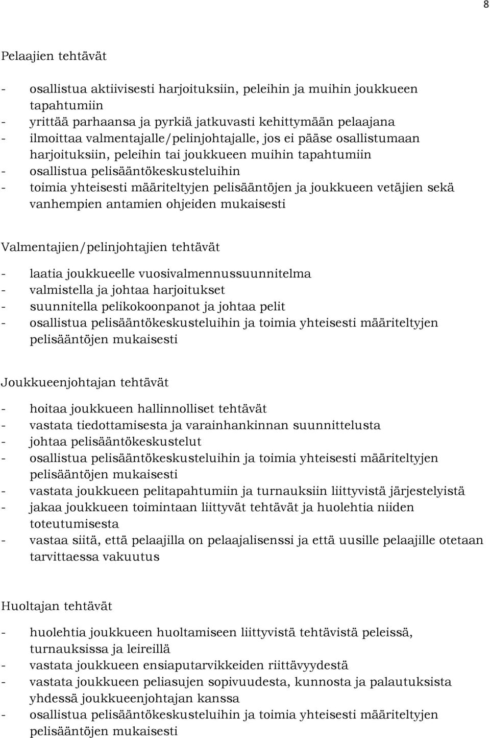 pelisääntöjen ja joukkueen vetäjien sekä vanhempien antamien ohjeiden mukaisesti Valmentajien/pelinjohtajien tehtävät - laatia joukkueelle vuosivalmennussuunnitelma - valmistella ja johtaa