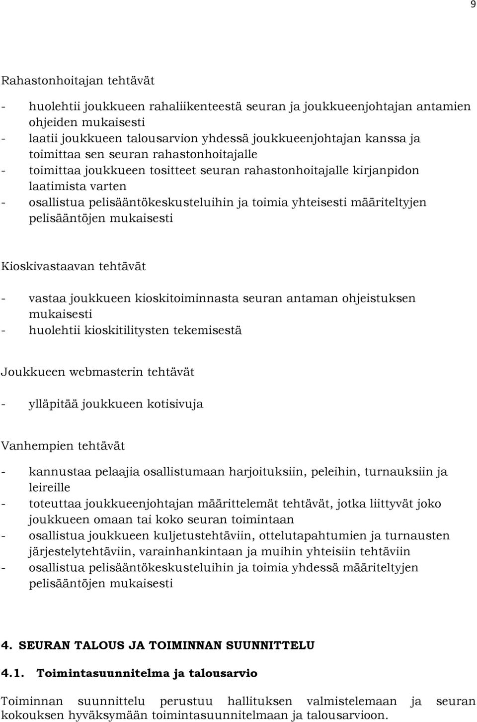 määriteltyjen pelisääntöjen mukaisesti Kioskivastaavan tehtävät - vastaa joukkueen kioskitoiminnasta seuran antaman ohjeistuksen mukaisesti - huolehtii kioskitilitysten tekemisestä Joukkueen