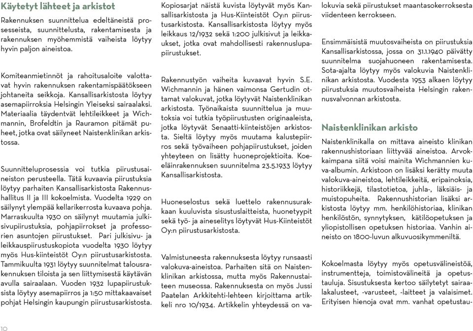 Materiaalia täydentvät lehtileikkeet ja Wichmannin, Brofeldtin ja Rauramon pitämät puheet, jotka ovat säilyneet Naistenklinikan arkistossa.