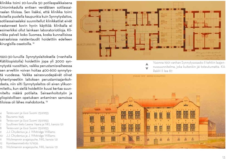 lainkaan laboratoriotiloja. Klinikka palveli koko Suomea, koska kunnallisissa sairaaloissa naistentaudit hoidettiin edelleen kirurgisilla osastoilla.