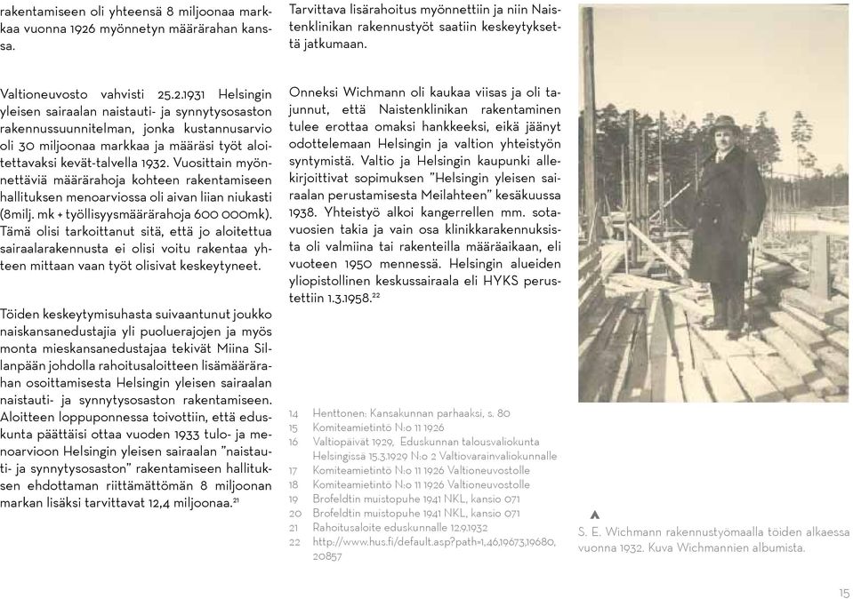 .2.1931 Helsingin yleisen sairaalan naistauti- ja synnytysosaston rakennussuunnitelman, jonka kustannusarvio oli 30 miljoonaa markkaa ja määräsi työt aloitettavaksi kevät-talvella 1932.