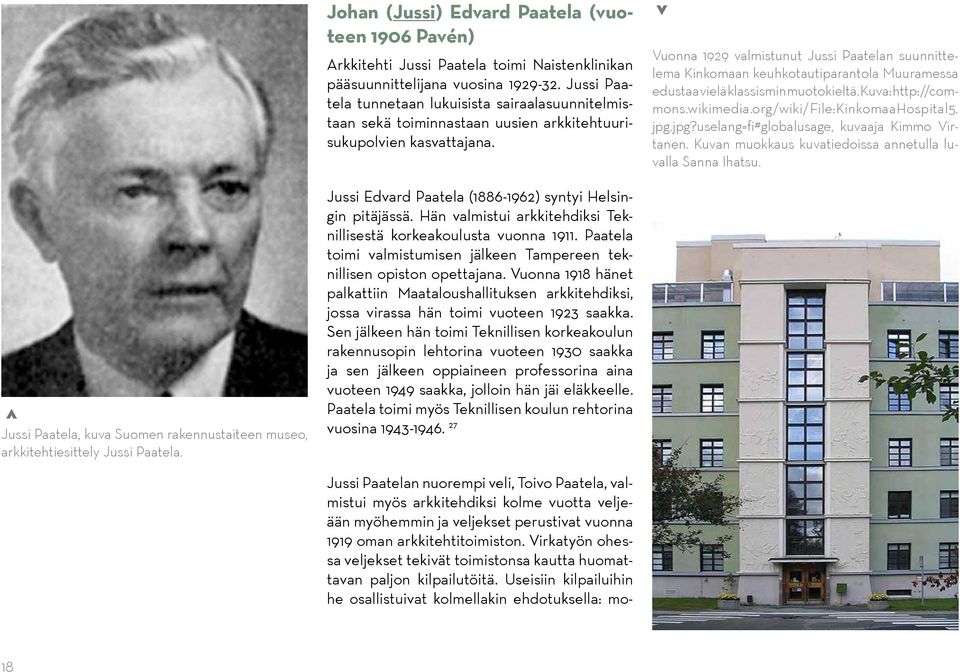> Vuonna 1929 valmistunut Jussi Paatelan suunnittelema Kinkomaan keuhkotautiparantola Muuramessa edustaa vielä klassismin muotokieltä. Kuva: http://commons.wikimedia.org/wiki/file:kinkomaahospital5.