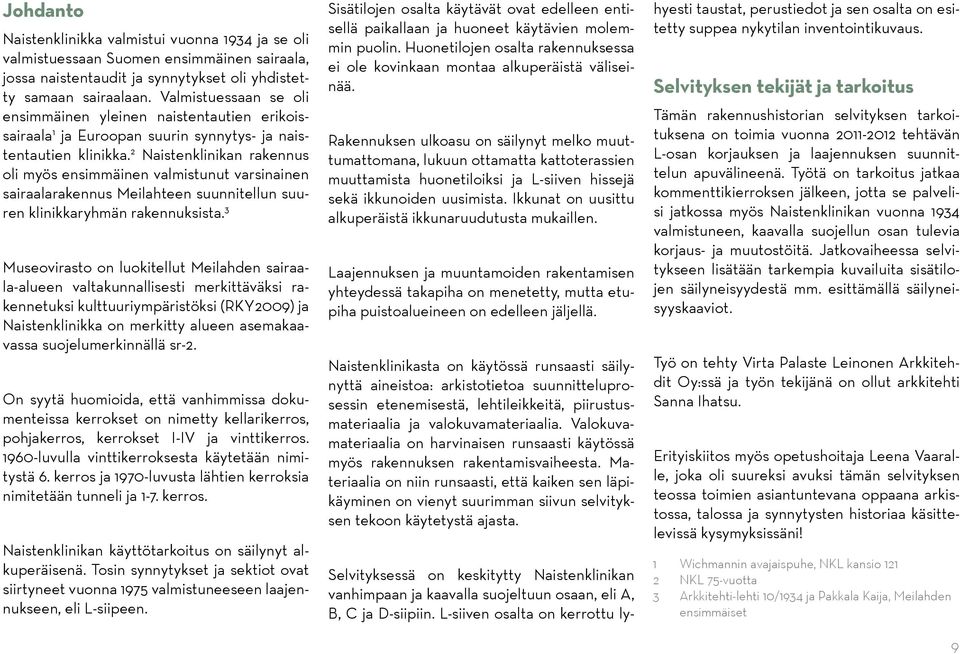 2 Naistenklinikan rakennus oli myös ensimmäinen valmistunut varsinainen sairaalarakennus Meilahteen suunnitellun suuren klinikkaryhmän rakennuksista.