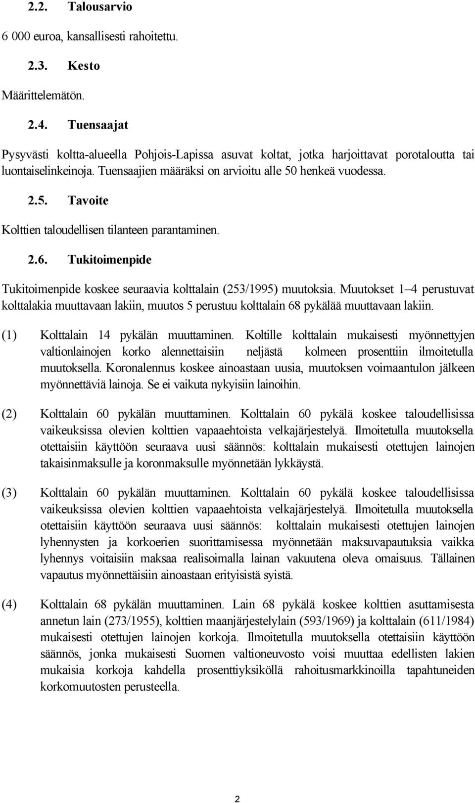 henkeä vuodessa. 2.5. Tavoite Kolttien taloudellisen tilanteen parantaminen. 2.6. Tukitoimenpide Tukitoimenpide koskee seuraavia kolttalain (253/1995) muutoksia.