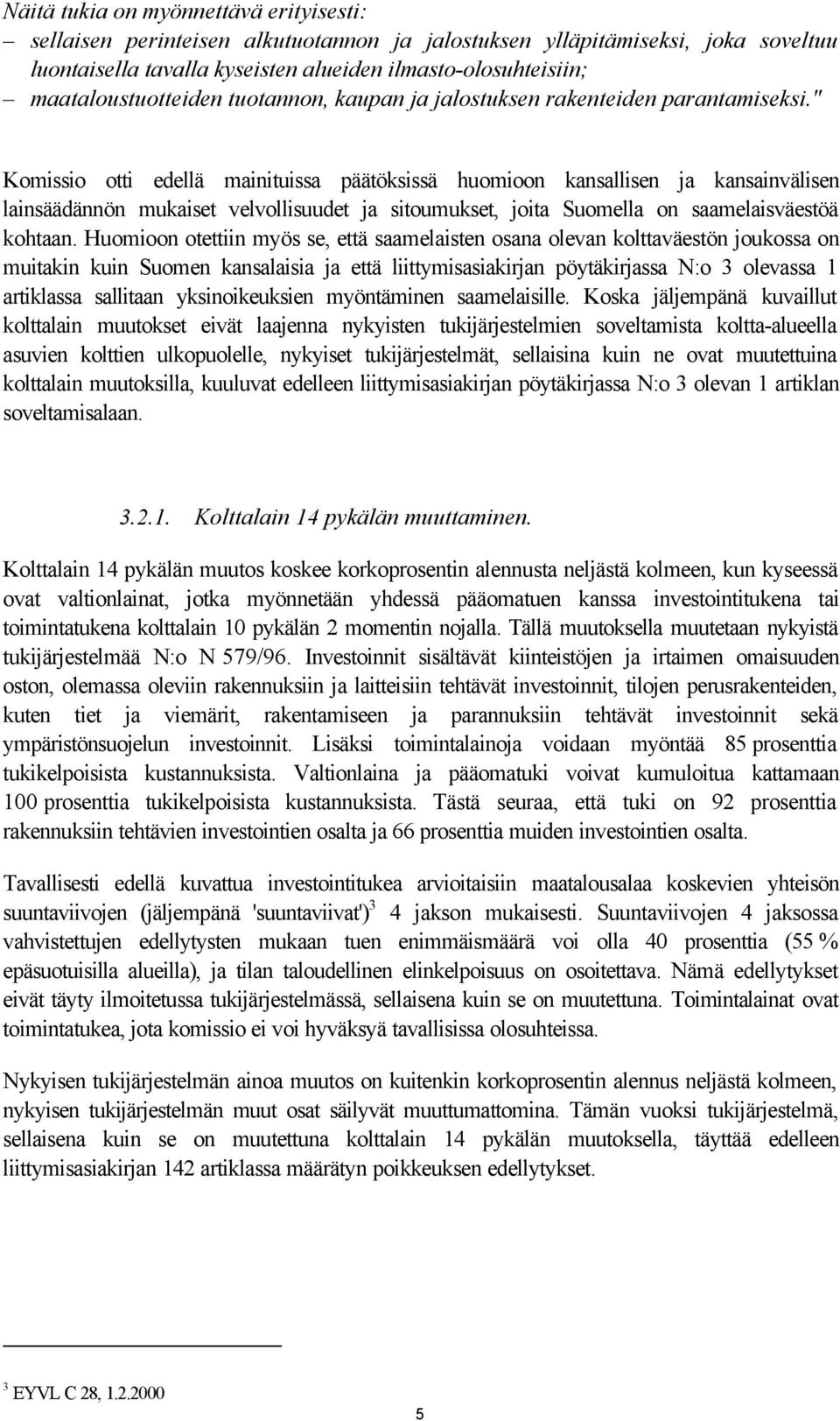 " Komissio otti edellä mainituissa päätöksissä huomioon kansallisen ja kansainvälisen lainsäädännön mukaiset velvollisuudet ja sitoumukset, joita Suomella on saamelaisväestöä kohtaan.