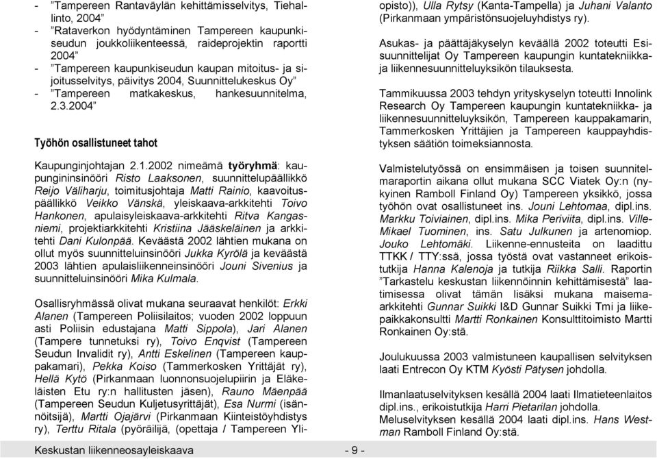 2002 nimeämä työryhmä: kaupungininsinööri Risto Laaksonen, suunnittelupäällikkö Reijo Väliharju, toimitusjohtaja Matti Rainio, kaavoituspäällikkö Veikko Vänskä, yleiskaava-arkkitehti Toivo Hankonen,