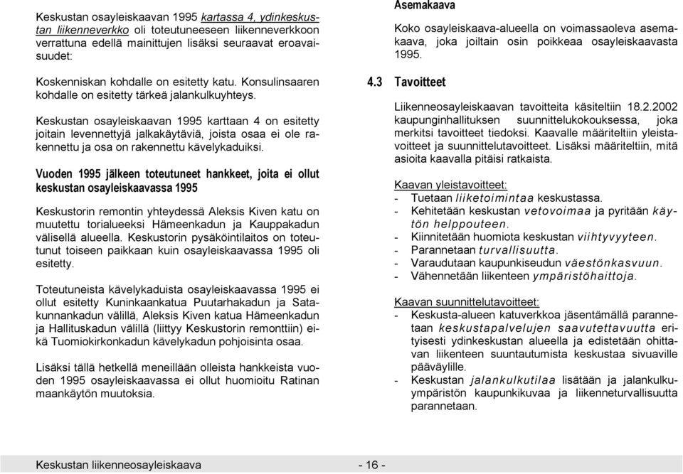 Keskustan osayleiskaavan 1995 karttaan 4 on esitetty joitain levennettyjä jalkakäytäviä, joista osaa ei ole rakennettu ja osa on rakennettu kävelykaduiksi.