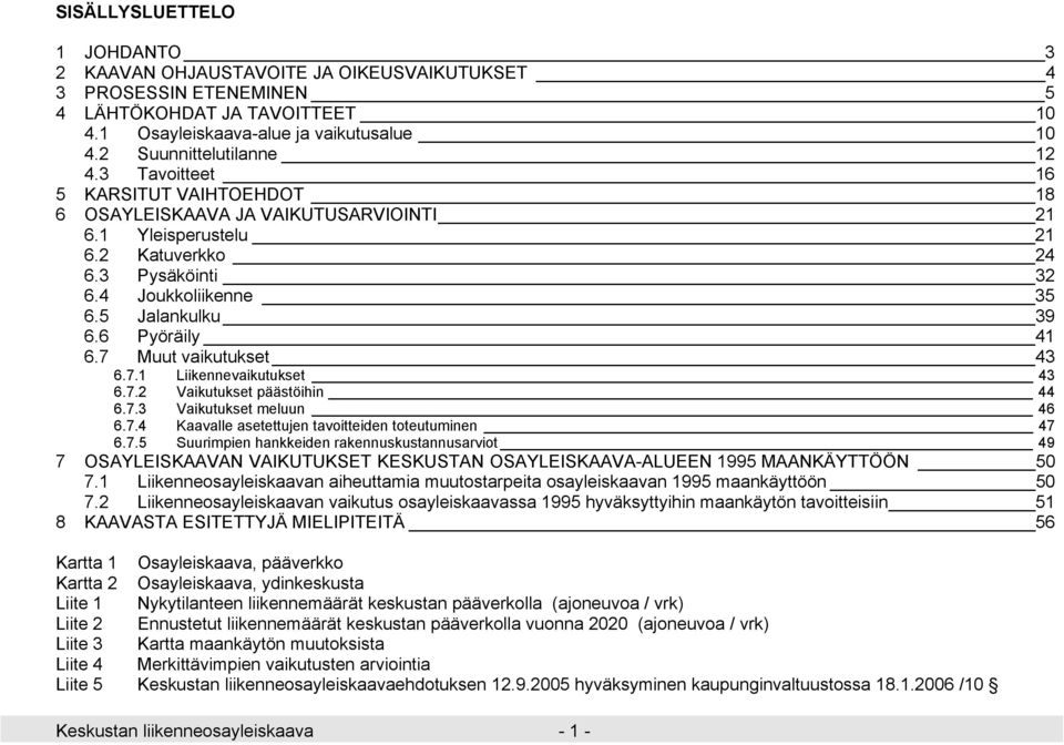 5 Jalankulku 39 6.6 Pyöräily 41 6.7 Muut vaikutukset 43 6.7.1 Liikennevaikutukset 43 6.7.2 Vaikutukset päästöihin 44 6.7.3 Vaikutukset meluun 46 6.7.4 Kaavalle asetettujen tavoitteiden toteutuminen 47 6.