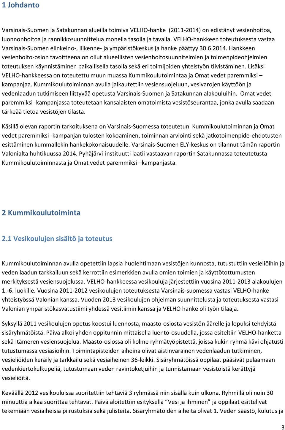 Hankkeen vesienhoito-osion tavoitteena on ollut alueellisten vesienhoitosuunnitelmien ja toimenpideohjelmien toteutuksen käynnistäminen paikallisella tasolla sekä eri toimijoiden yhteistyön