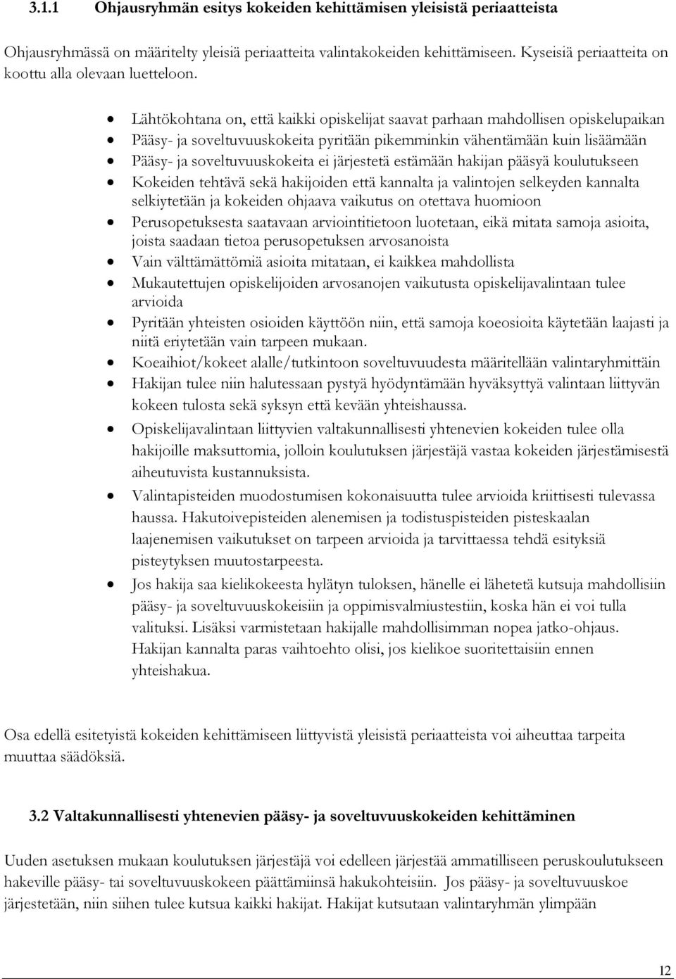 Lähtökohtana on, että kaikki opiskelijat saavat parhaan mahdollisen opiskelupaikan Pääsy- ja soveltuvuuskokeita pyritään pikemminkin vähentämään kuin lisäämään Pääsy- ja soveltuvuuskokeita ei