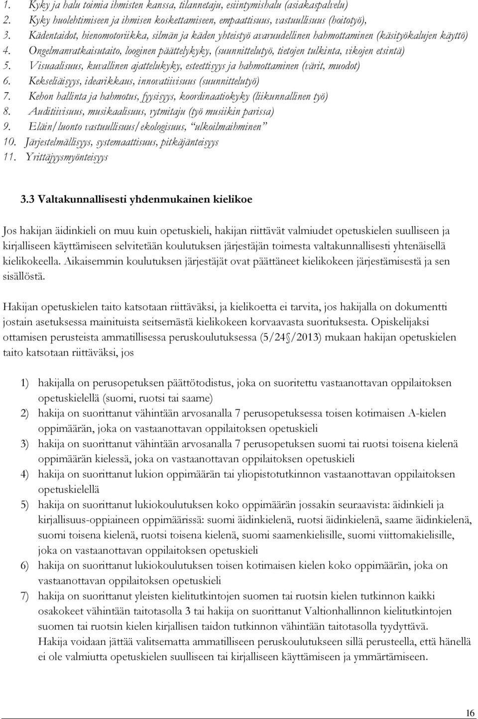 Ongelmanratkaisutaito, looginen päättelykyky, (suunnittelutyö, tietojen tulkinta, vikojen etsintä) 5. Visuaalisuus, kuvallinen ajattelukyky, esteettisyys ja hahmottaminen (värit, muodot) 6.