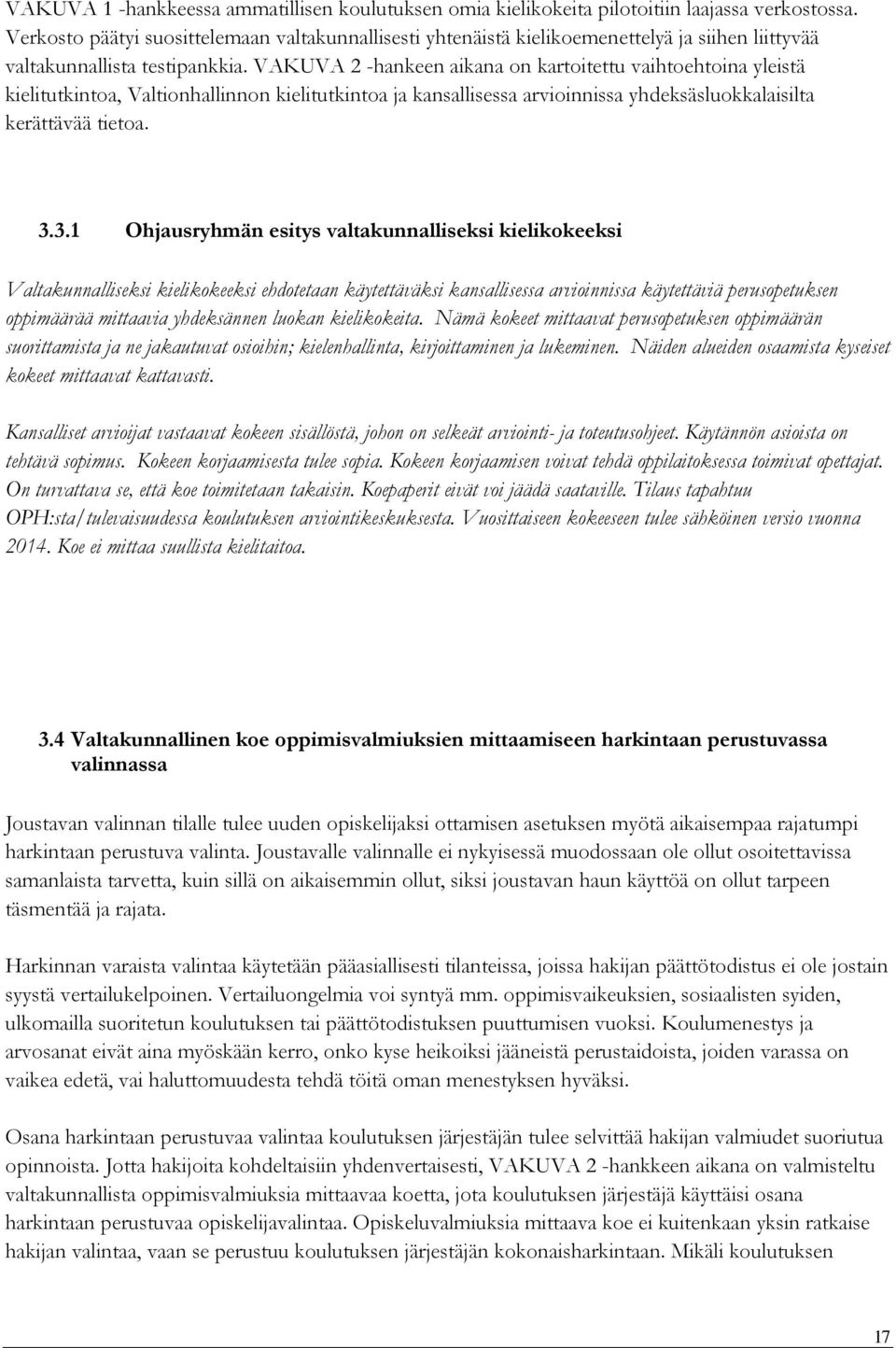 VAKUVA 2 -hankeen aikana on kartoitettu vaihtoehtoina yleistä kielitutkintoa, Valtionhallinnon kielitutkintoa ja kansallisessa arvioinnissa yhdeksäsluokkalaisilta kerättävää tietoa. 3.