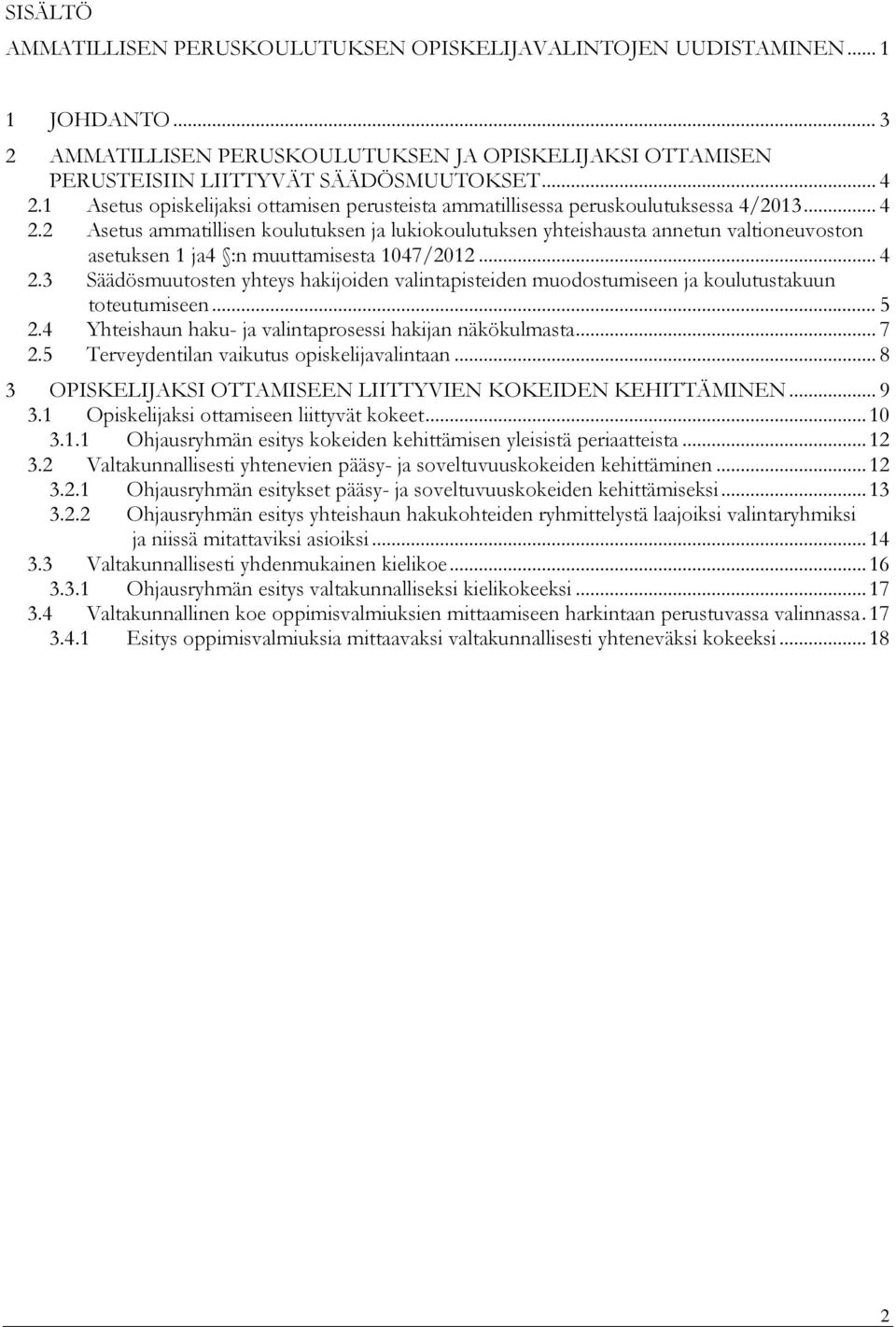 .. 4 2.2 Asetus ammatillisen koulutuksen ja lukiokoulutuksen yhteishausta annetun valtioneuvoston asetuksen 1 ja4 :n muuttamisesta 1047/2012... 4 2.3 Säädösmuutosten yhteys hakijoiden valintapisteiden muodostumiseen ja koulutustakuun toteutumiseen.