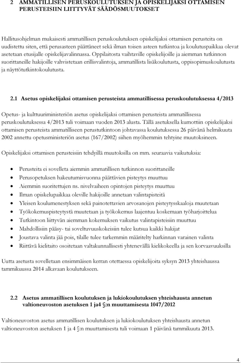 Oppilaitosta vaihtaville opiskelijoille ja aiemman tutkinnon suorittaneille hakijoille vahvistetaan erillisvalintoja, ammatillista lisäkoulutusta, oppisopimuskoulutusta ja näyttötutkintokoulutusta. 2.