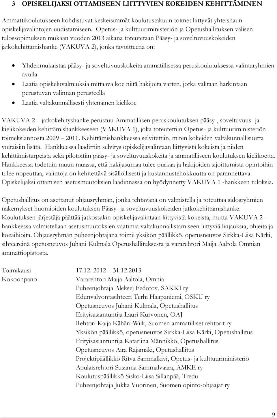 Yhdenmukaistaa pääsy- ja soveltuvuuskokeita ammatillisessa peruskoulutuksessa valintaryhmien avulla Laatia opiskeluvalmiuksia mittaava koe niitä hakijoita varten, jotka valitaan harkintaan perustuvan