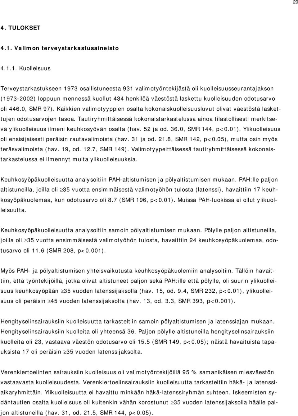 1. Kuolleisuus Terveystarkastukseen 1973 osallistuneesta 931 valimotyöntekijästä oli kuolleisuusseurantajakson (1973-2002) loppuun mennessä kuollut 434 henkilöä väestöstä laskettu kuolleisuuden