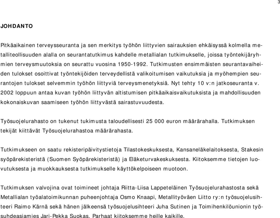 Tutkimusten ensimmäisten seurantavaiheiden tulokset osoittivat työntekijöiden terveydellistä valikoitumisen vaikutuksia ja myöhempien seurantojen tulokset selvemmin työhön liittyviä terveysmenetyksiä.