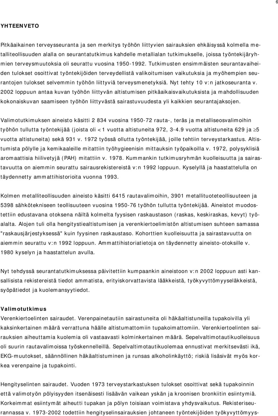 Tutkimusten ensimmäisten seurantavaiheiden tulokset osoittivat työntekijöiden terveydellistä valikoitumisen vaikutuksia ja myöhempien seurantojen tulokset selvemmin työhön liittyviä terveysmenetyksiä.