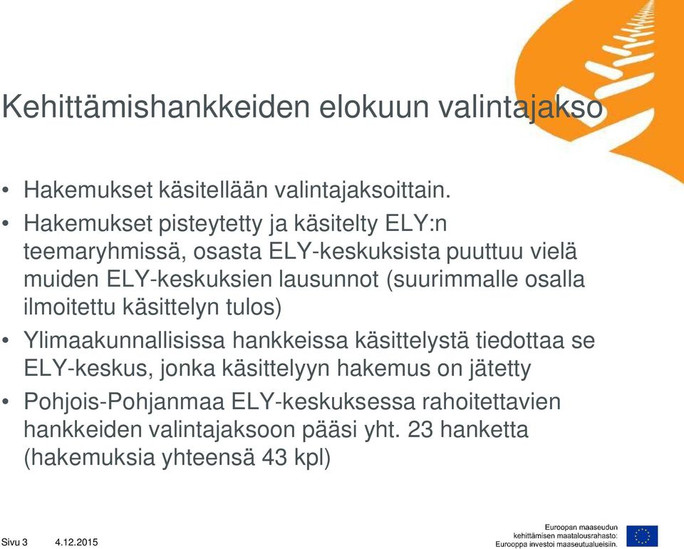 (suurimmalle osalla ilmoitettu käsittelyn tulos) Ylimaakunnallisissa hankkeissa käsittelystä tiedottaa se ELY-keskus, jonka