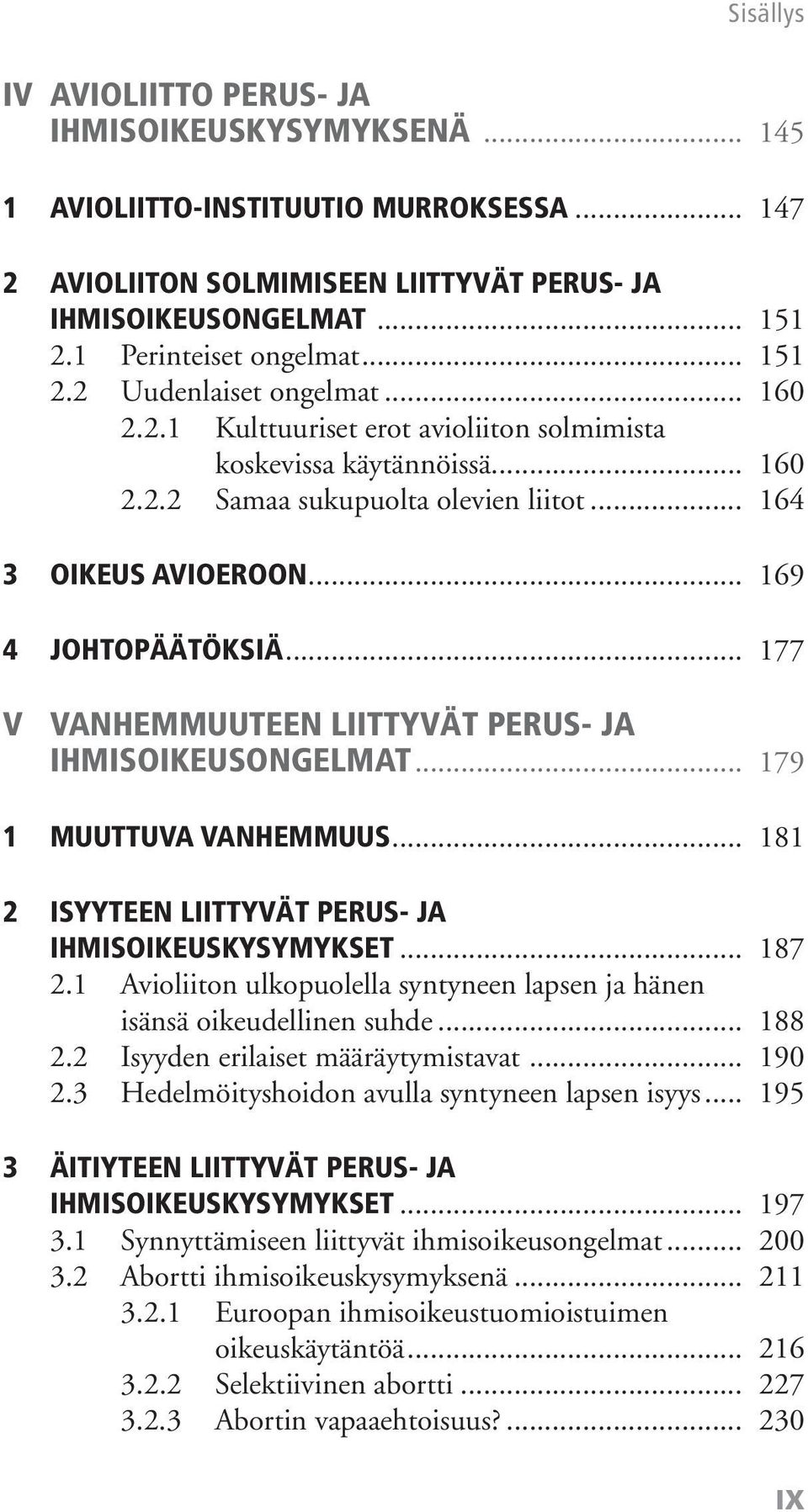 .. 169 4 JOHTOPÄÄTÖKSIÄ... 177 V VANHEMMUUTEEN LIITTYVÄT PERUS- JA IHMISOIKEUSONGELMAT... 179 1 MUUTTUVA VANHEMMUUS... 181 2 ISYYTEEN LIITTYVÄT PERUS- JA IHMISOIKEUSKYSYMYKSET... 187 2.